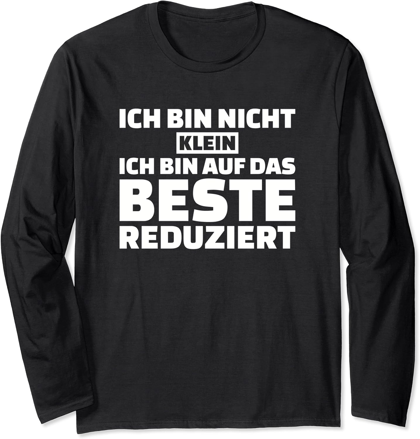 Ich bin nicht klein. Ich bin auf das Beste reduziert Langarmshirt